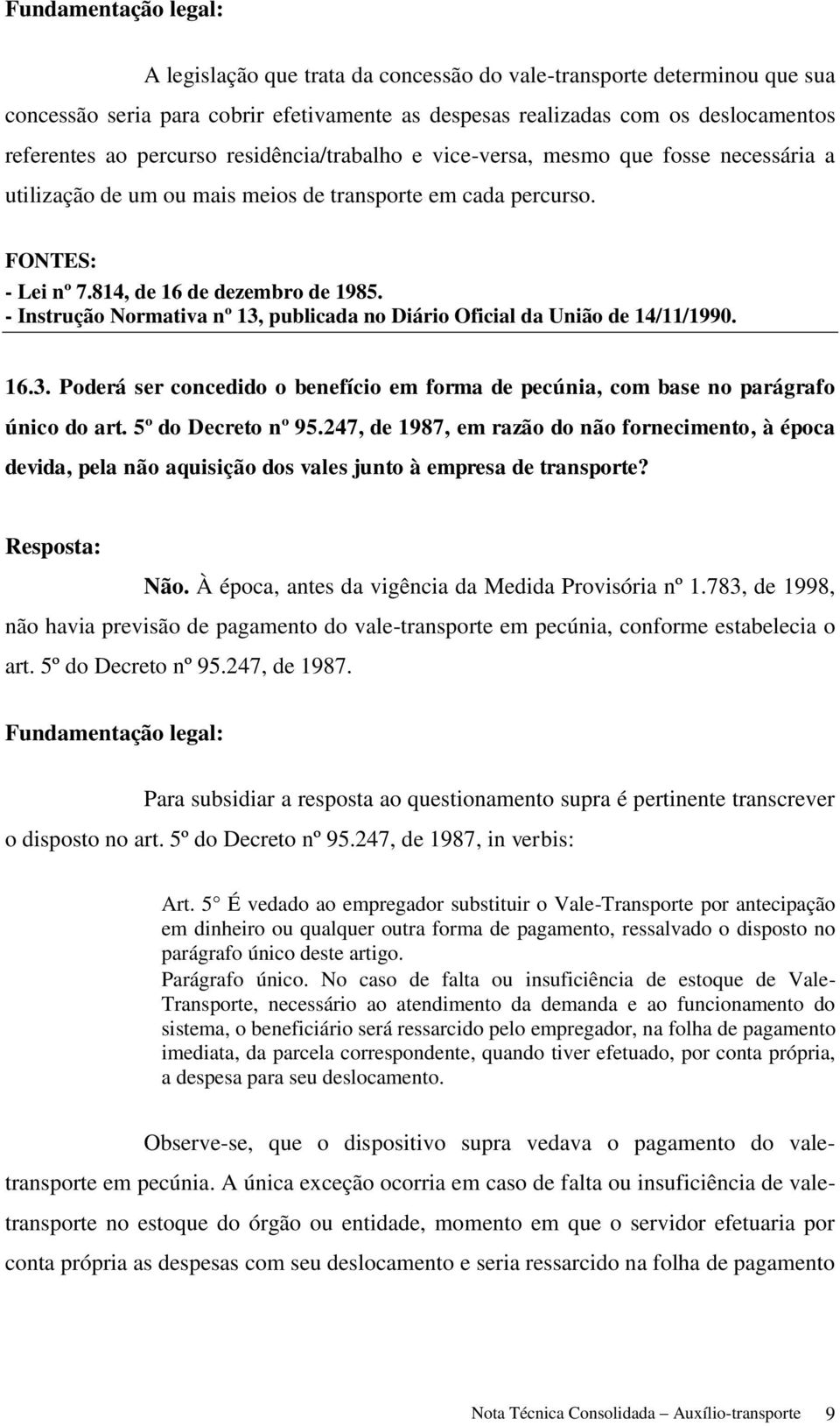 - Instrução Normativa nº 13, publicada no Diário Oficial da União de 14/11/1990. 16.3. Poderá ser concedido o benefício em forma de pecúnia, com base no parágrafo único do art. 5º do Decreto nº 95.