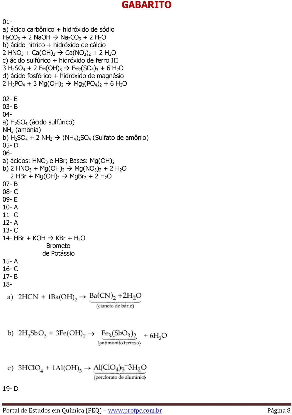 (ácido sulfúrico) NH 3 (amônia) b) H 2 SO 4 + 2 NH 3 (NH 4 ) 2 SO 4 (Sulfato de amônio) 05- D 06- a) ácidos: HNO 3 e HBr; Bases: Mg(OH) 2 b) 2 HNO 3 + Mg(OH) 2 Mg(NO 3 ) 2 + 2 H 2 O 2 HBr +