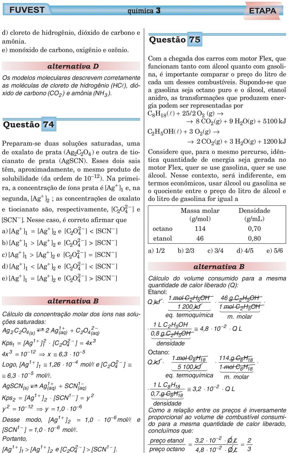 Questão 4 Preparam-se duas soluções saturadas, uma de oxalato de prata (AgCO 4) e outra de tiocianato de prata (AgSCN).