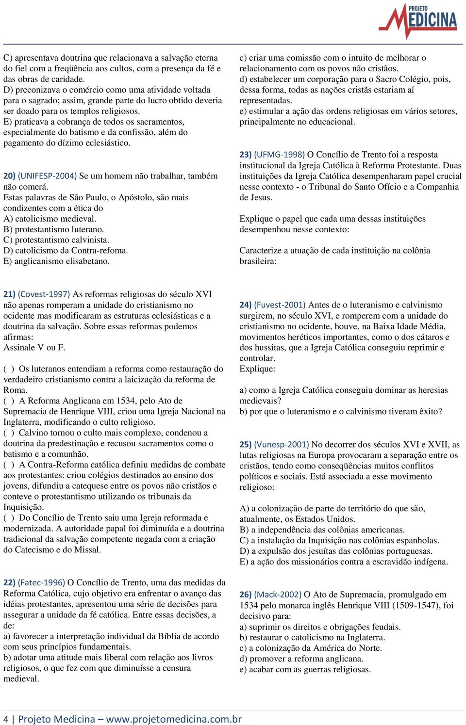 E) praticava a cobrança de todos os sacramentos, especialmente do batismo e da confissão, além do pagamento do dízimo eclesiástico. 20) (UNIFESP-2004) Se um homem não trabalhar, também não comerá.