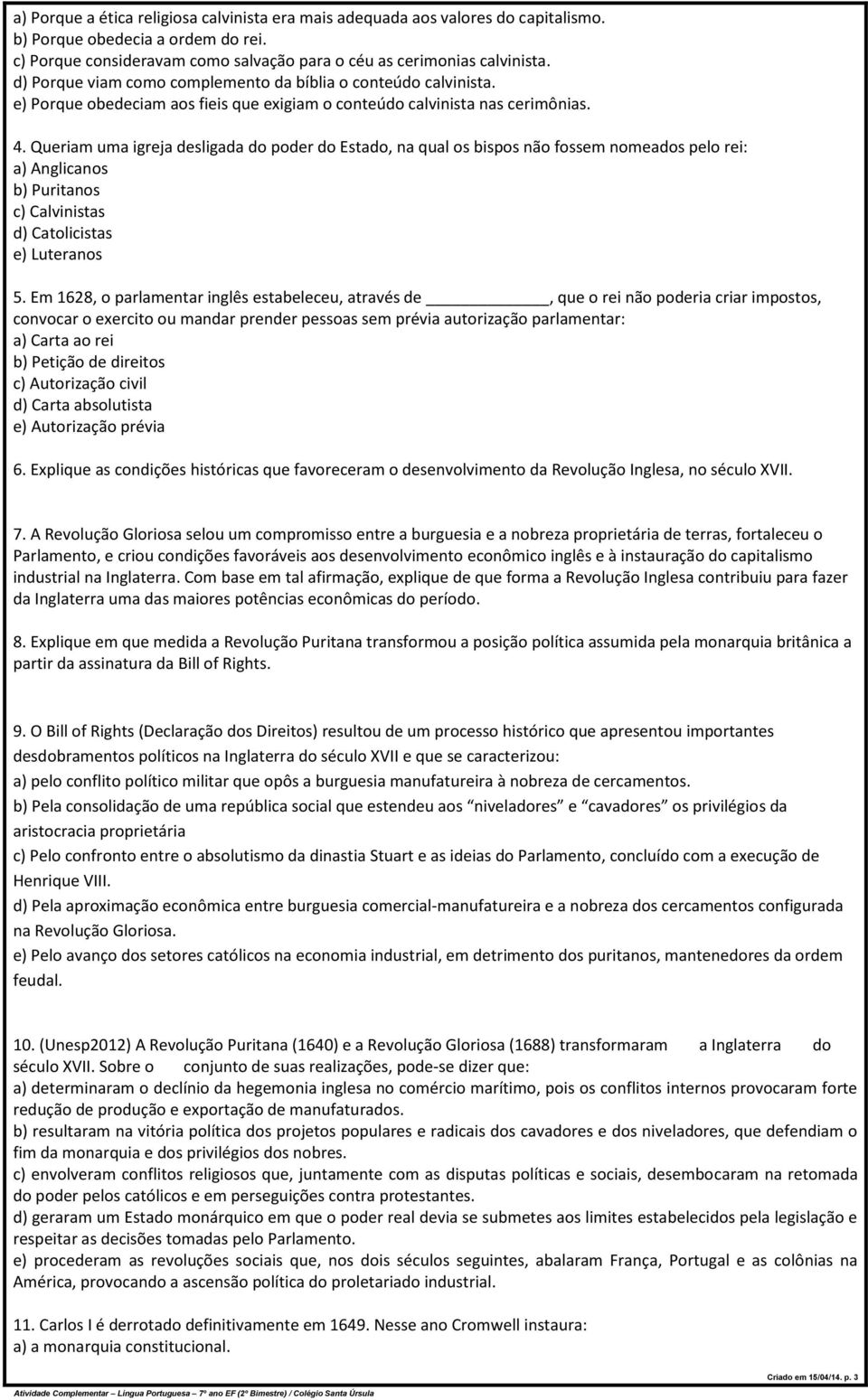 Queriam uma igreja desligada do poder do Estado, na qual os bispos não fossem nomeados pelo rei: a) Anglicanos b) Puritanos c) Calvinistas d) Catolicistas e) Luteranos 5.