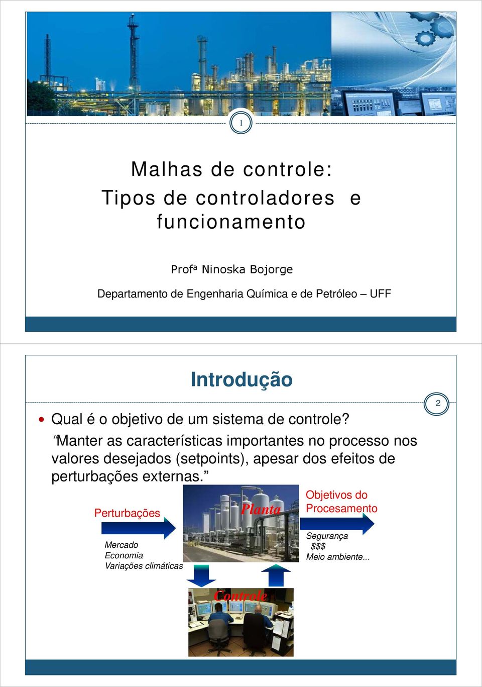 Manter as características importantes no processo nos valores desejados (setpoints), apesar dos efeitos de