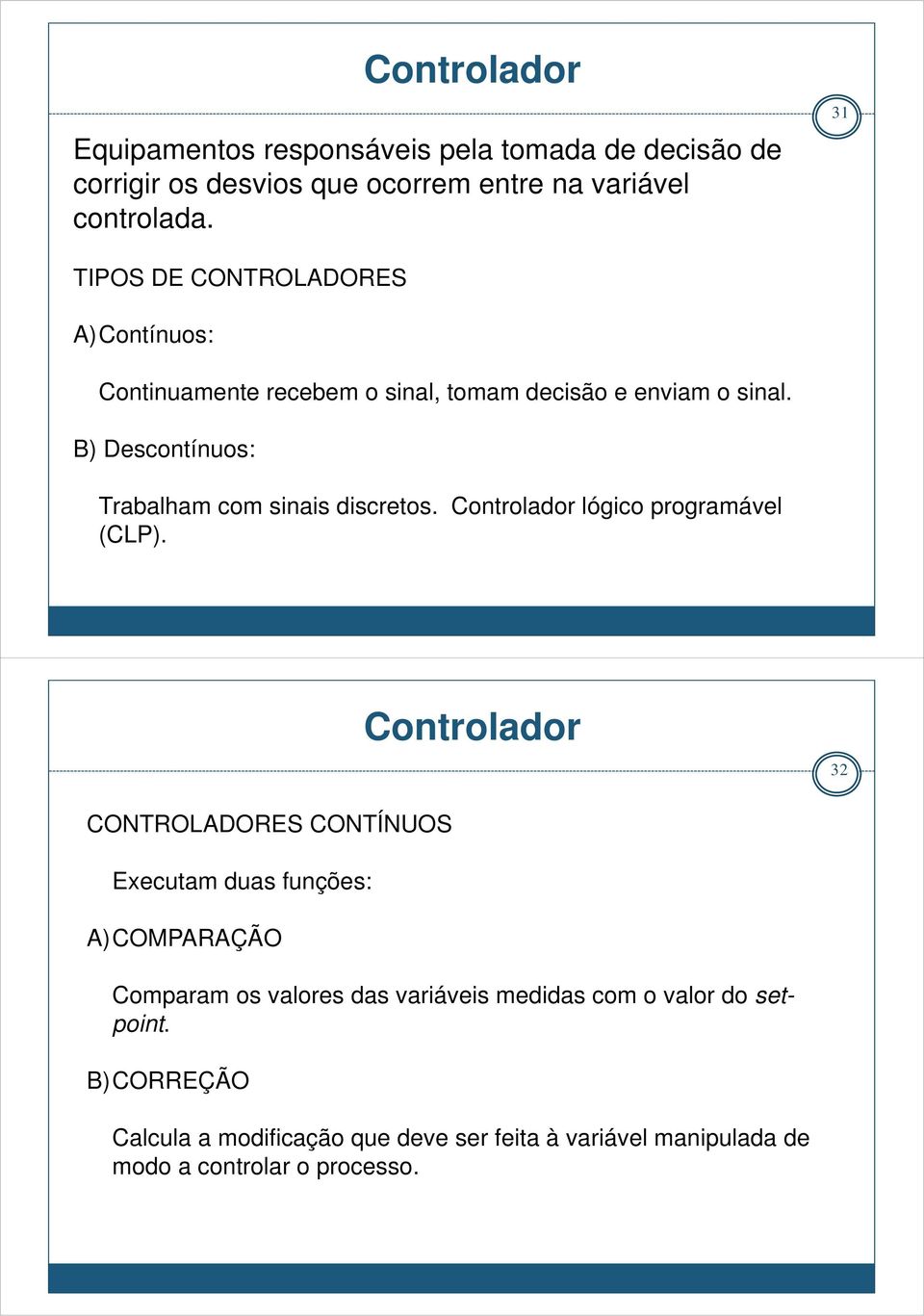 B) Descontínuos: Trabalham com sinais discretos. Controlador lógico programável (CLP).