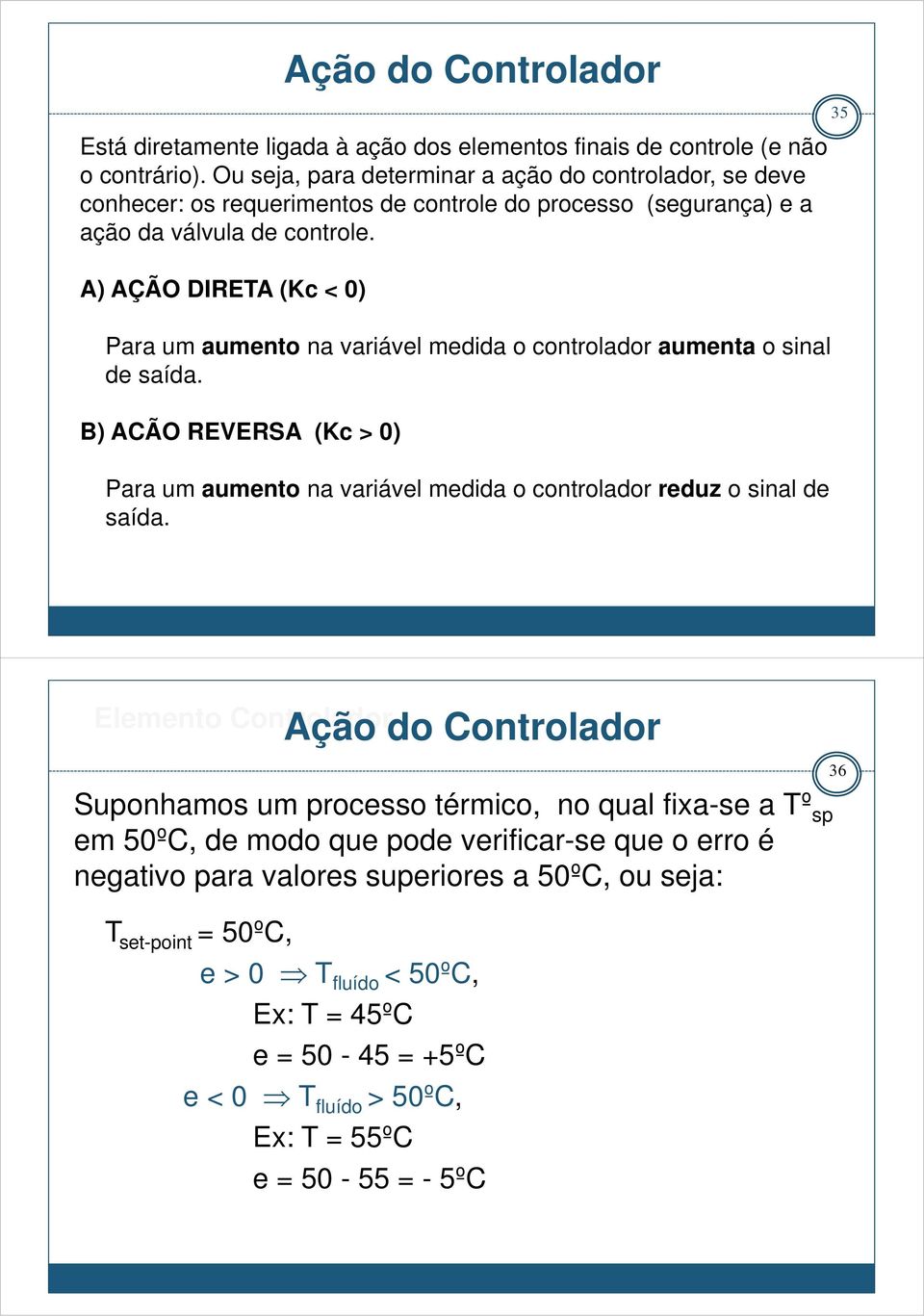 A) AÇÃO DIRETA (Kc < 0) Para um aumento na variável medida o controlador aumenta o sinal de saída.