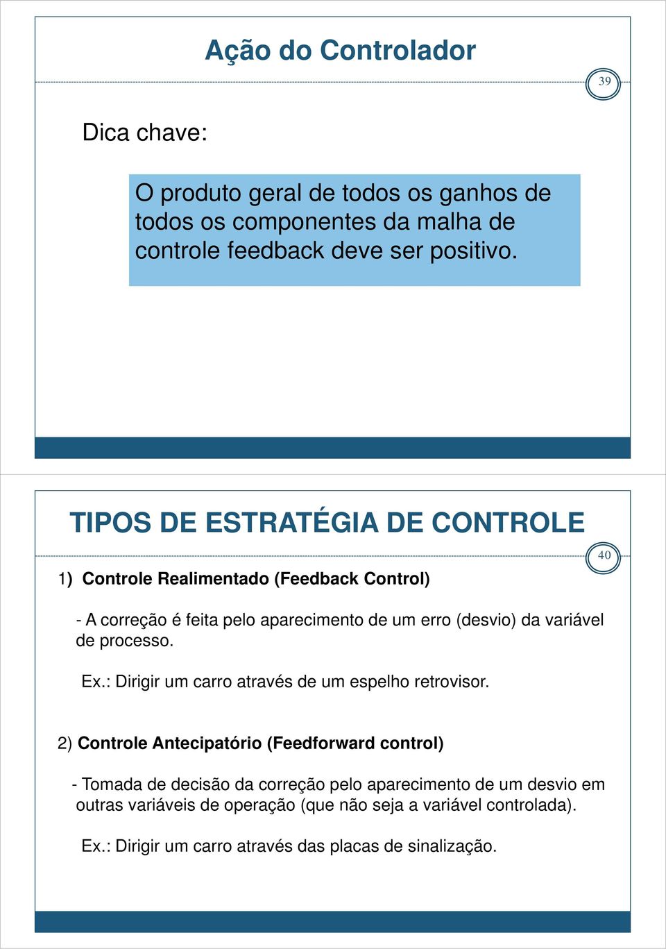 de processo. Ex.: Dirigir um carro através de um espelho retrovisor.