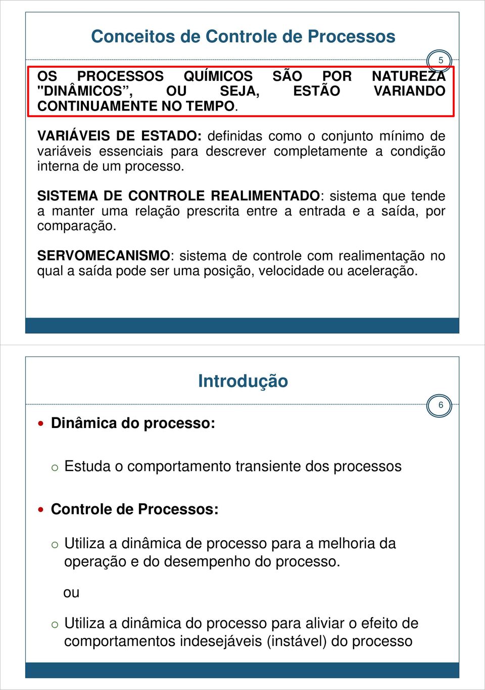 SISTEMA DE CONTROLE REALIMENTADO: sistema que tende a manter uma relação prescrita entre a entrada e a saída, por comparação.