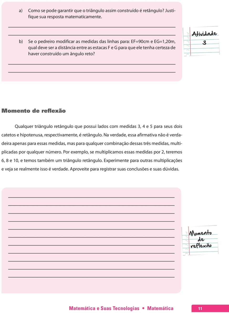 Momento de reflexão Qualquer triângulo retângulo que possui lados com medidas 3, 4 e 5 para seus dois catetos e hipotenusa, respectivamente, é retângulo.