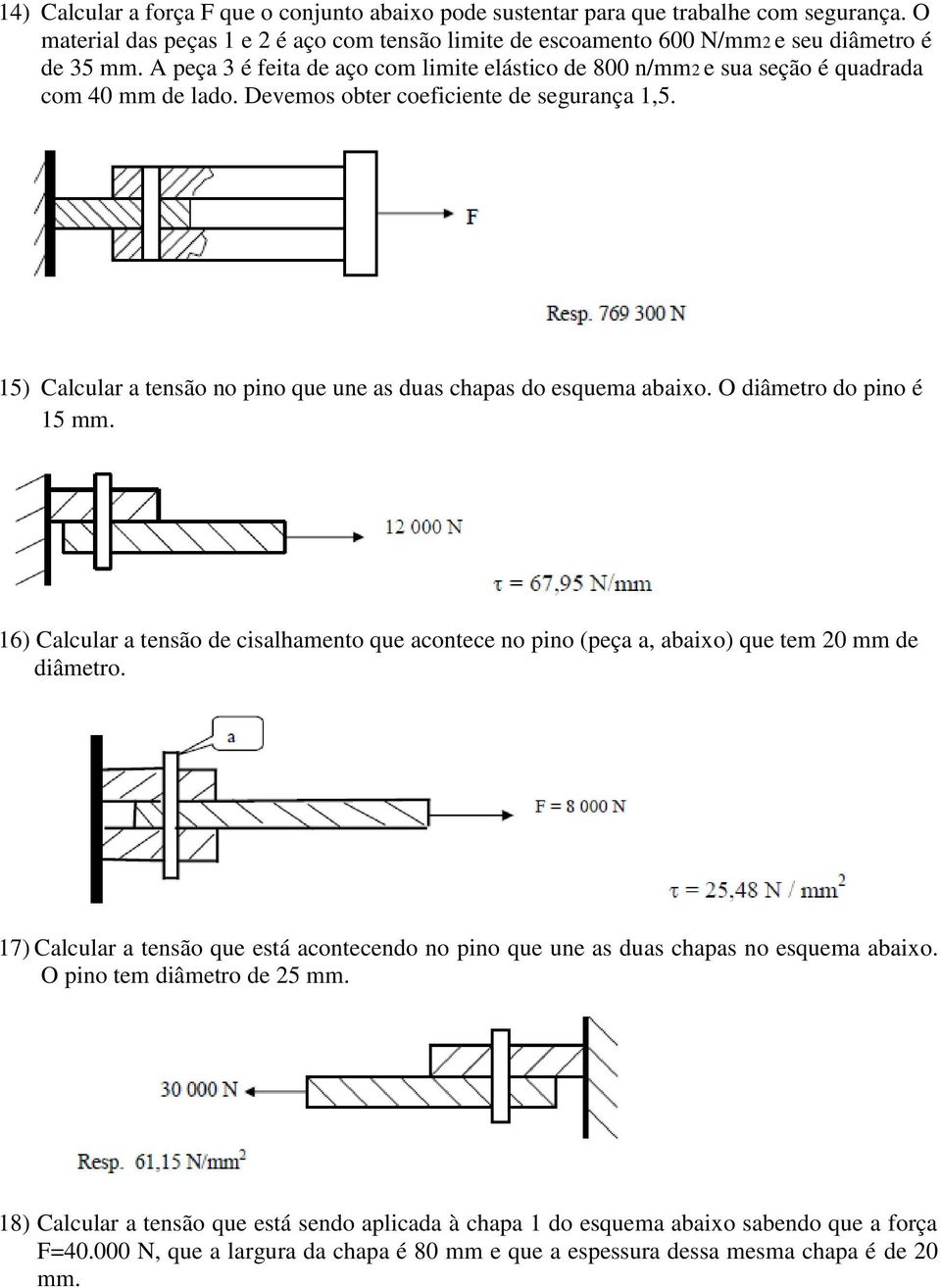 15) Calcular a tensão no pino que une as duas chapas do esquema abaixo. O diâmetro do pino é 15 mm.