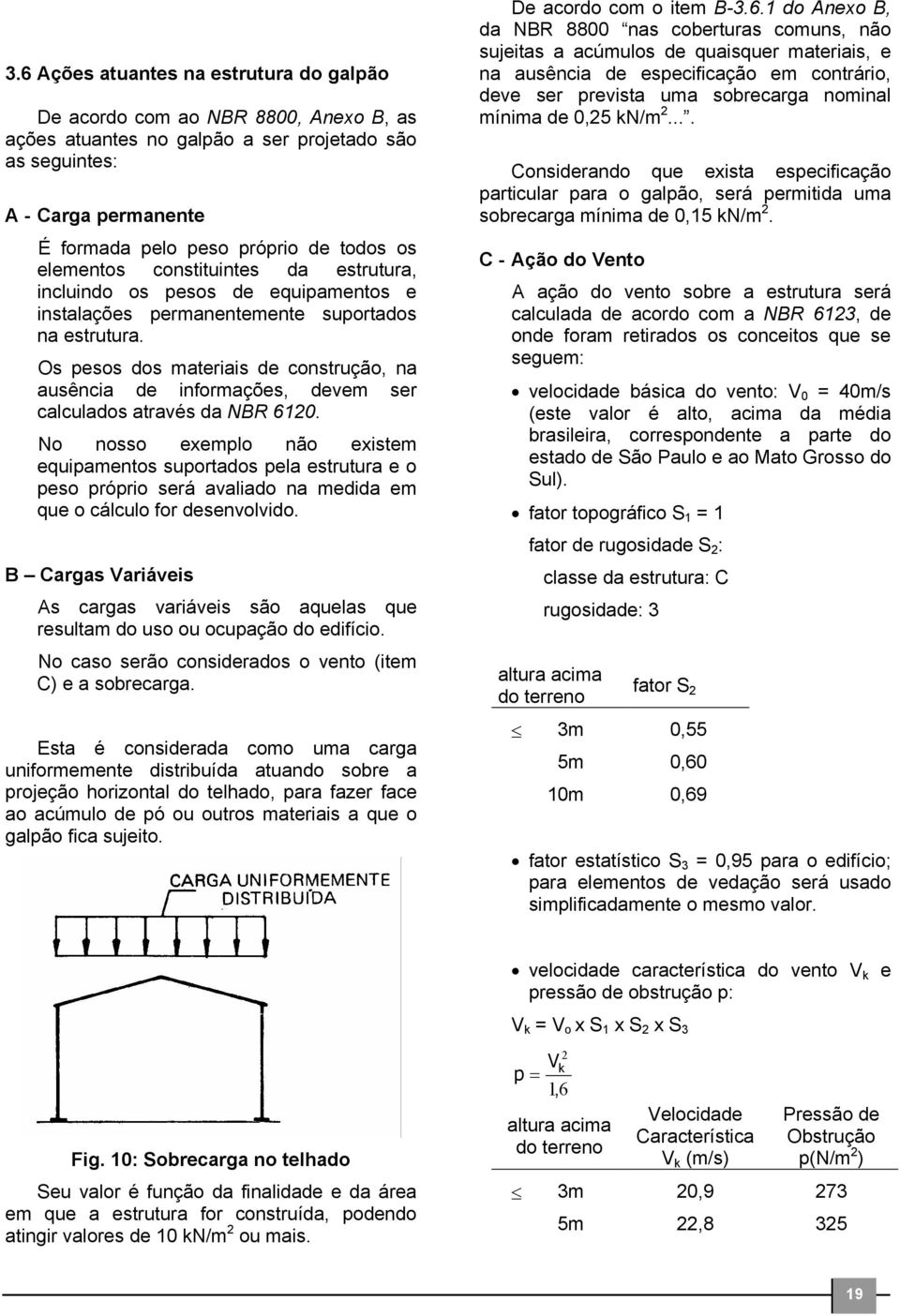 Os pesos dos materiais de construção, na ausência de informações, devem ser calculados através da NBR 610.