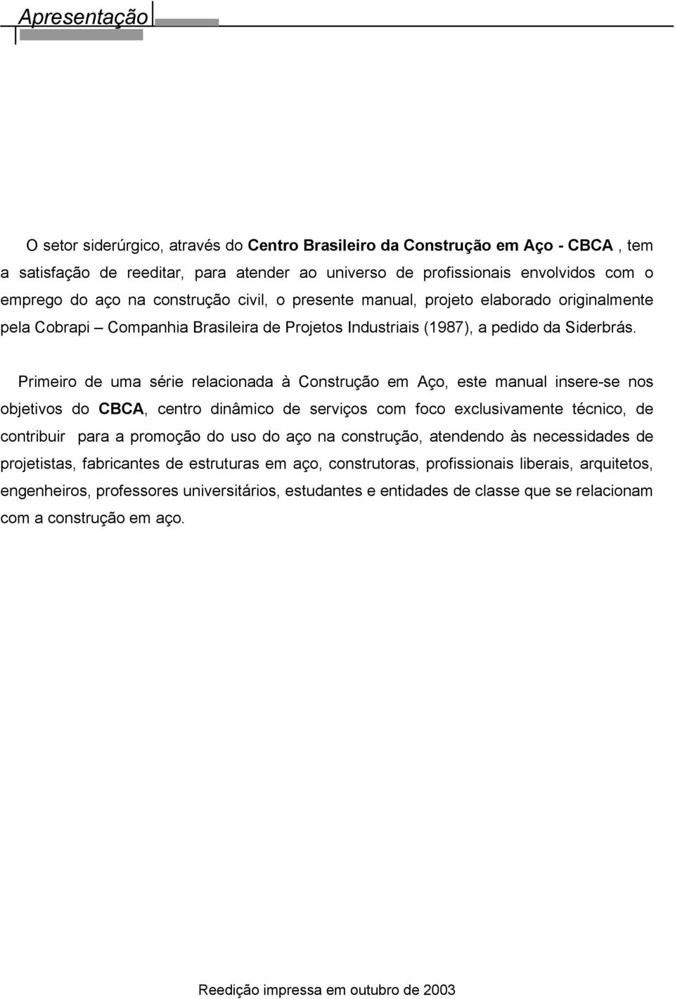 Primeiro de uma série relacionada à Construção em Aço, este manual insere-se nos objetivos do CBCA, centro dinâmico de serviços com foco exclusivamente técnico, de contribuir para a promoção do uso