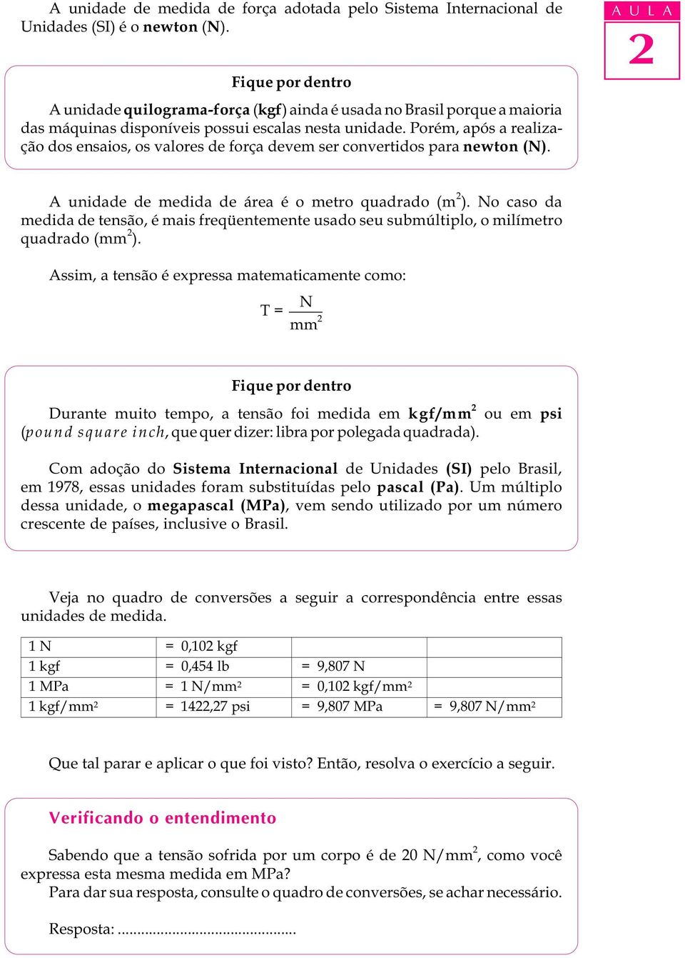 Porém, após a realização dos ensaios, os valores de força devem ser convertidos para newton (N). A U L A A unidade de medida de área é o metro quadrado (m ).