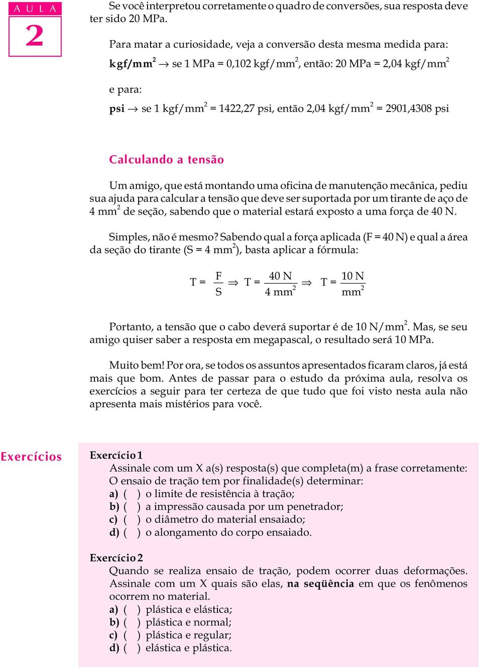 Calculando a tensão Um amigo, que está montando uma oficina de manutenção mecânica, pediu sua ajuda para calcular a tensão que deve ser suportada por um tirante de aço de 4 mm de seção, sabendo que o