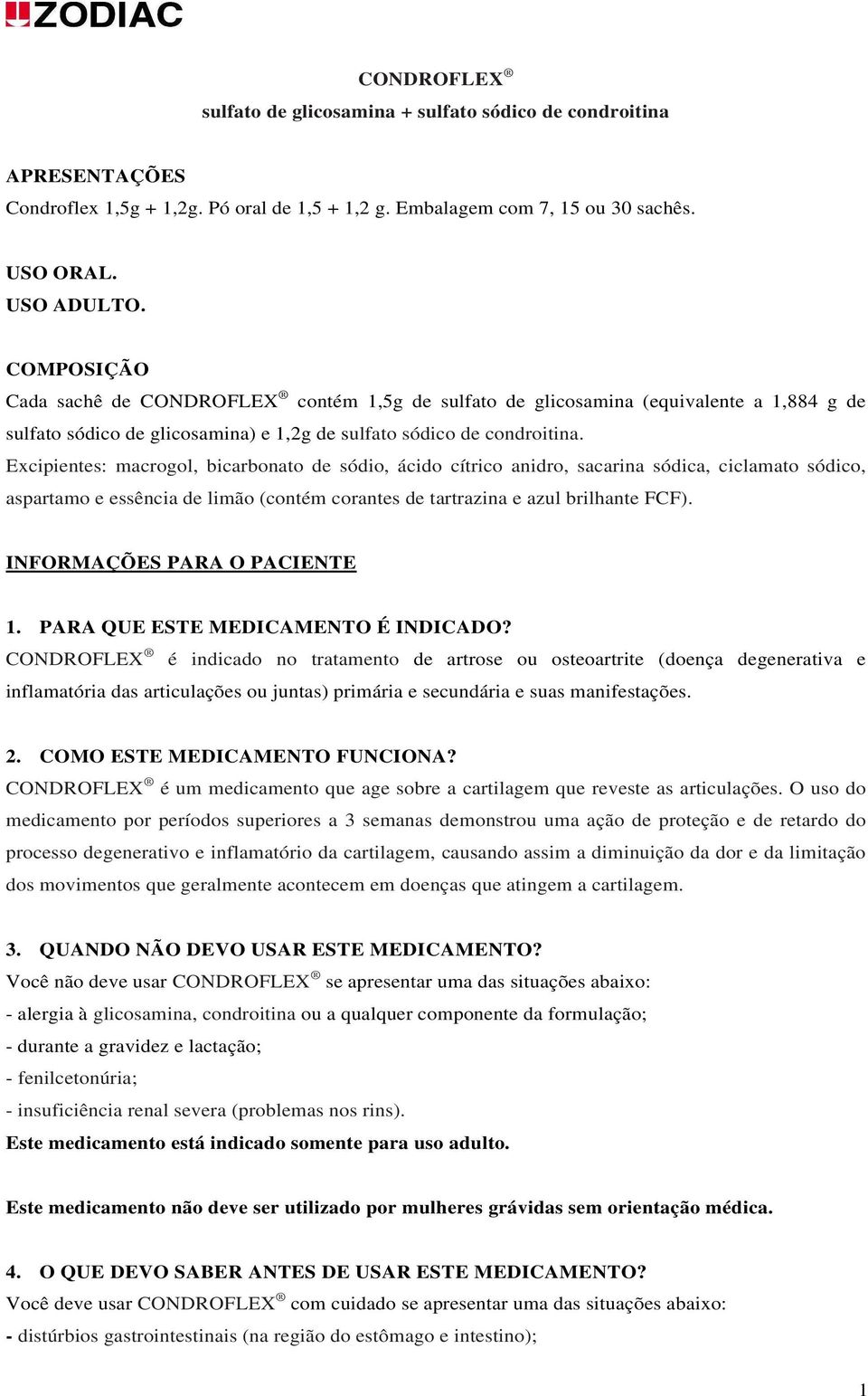 Excipientes: macrogol, bicarbonato de sódio, ácido cítrico anidro, sacarina sódica, ciclamato sódico, aspartamo e essência de limão (contém corantes de tartrazina e azul brilhante FCF).