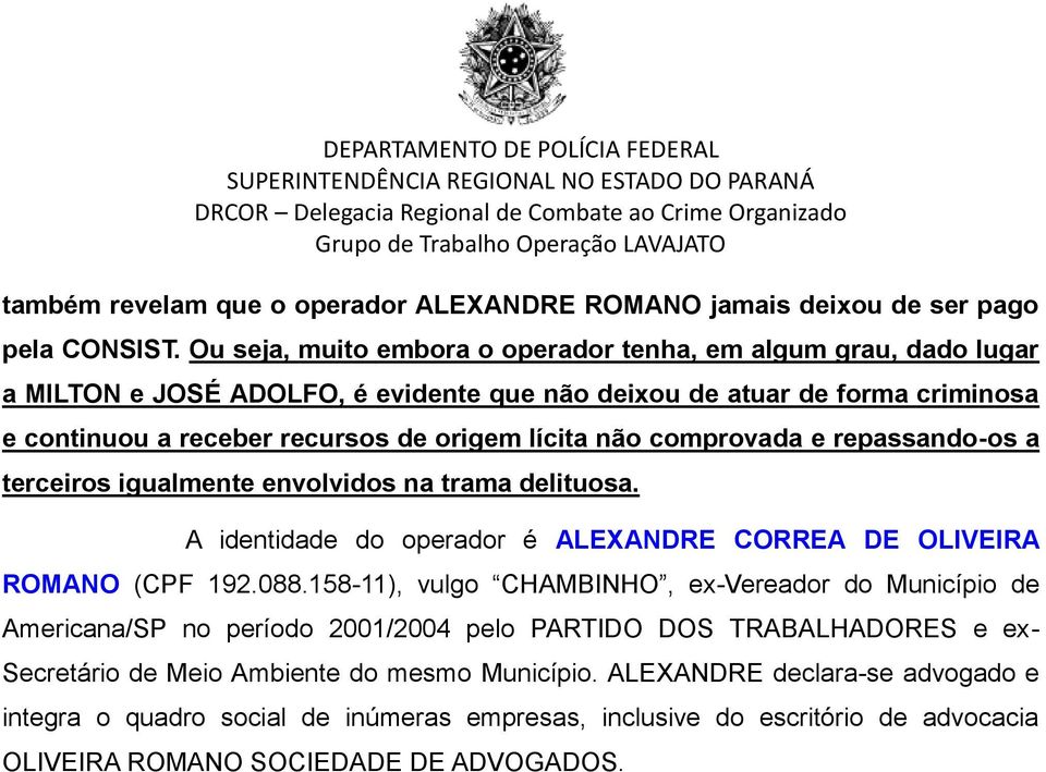 não comprovada e repassando-os a terceiros igualmente envolvidos na trama delituosa. A identidade do operador é ALEXANDRE CORREA DE OLIVEIRA ROMANO (CPF 192.088.
