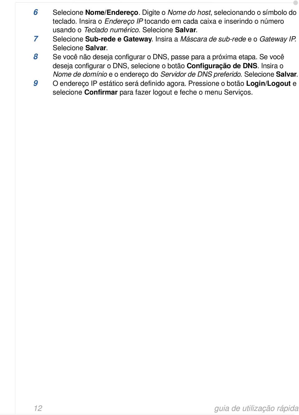 Insira a Máscara de sub-rede e o Gateway IP. Selecione Salvar. 8 Se você não deseja configurar o DNS, passe para a próxima etapa.