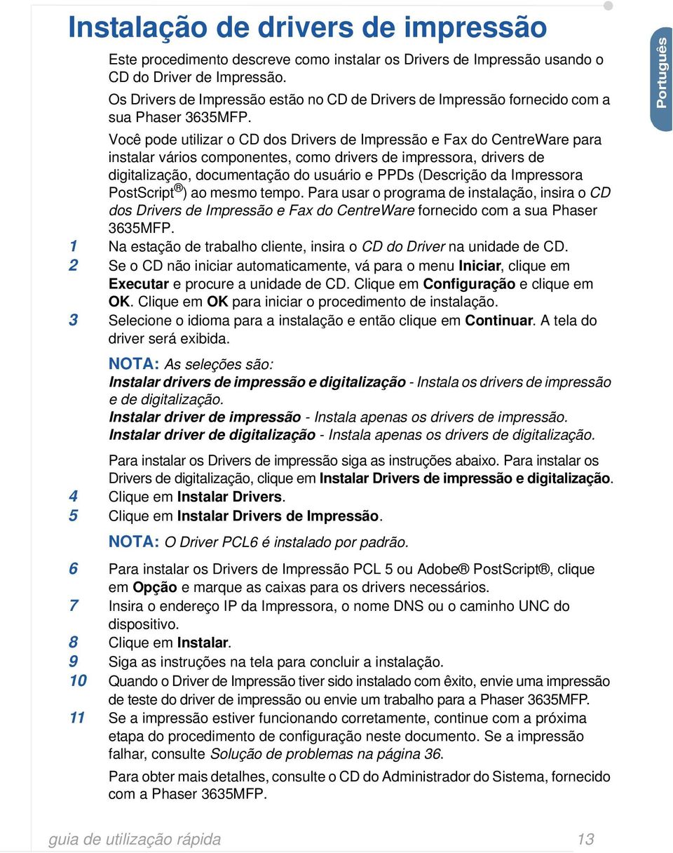 Você pode utilizar o CD dos Drivers de Impressão e Fax do CentreWare para instalar vários componentes, como drivers de impressora, drivers de digitalização, documentação do usuário e PPDs (Descrição