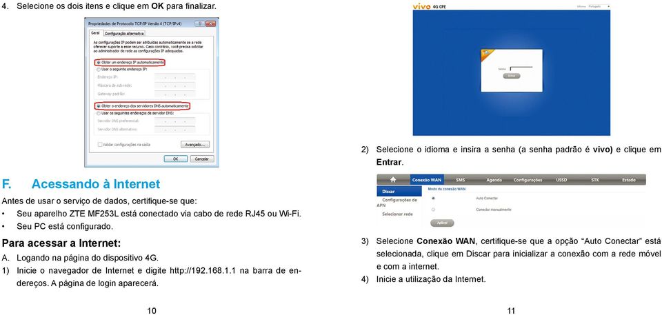 Para acessar a Internet: A. Logando na página do dispositivo 4G. 1) Inicie o navegador de Internet e digite http://192.168.1.1 na barra de endereços.