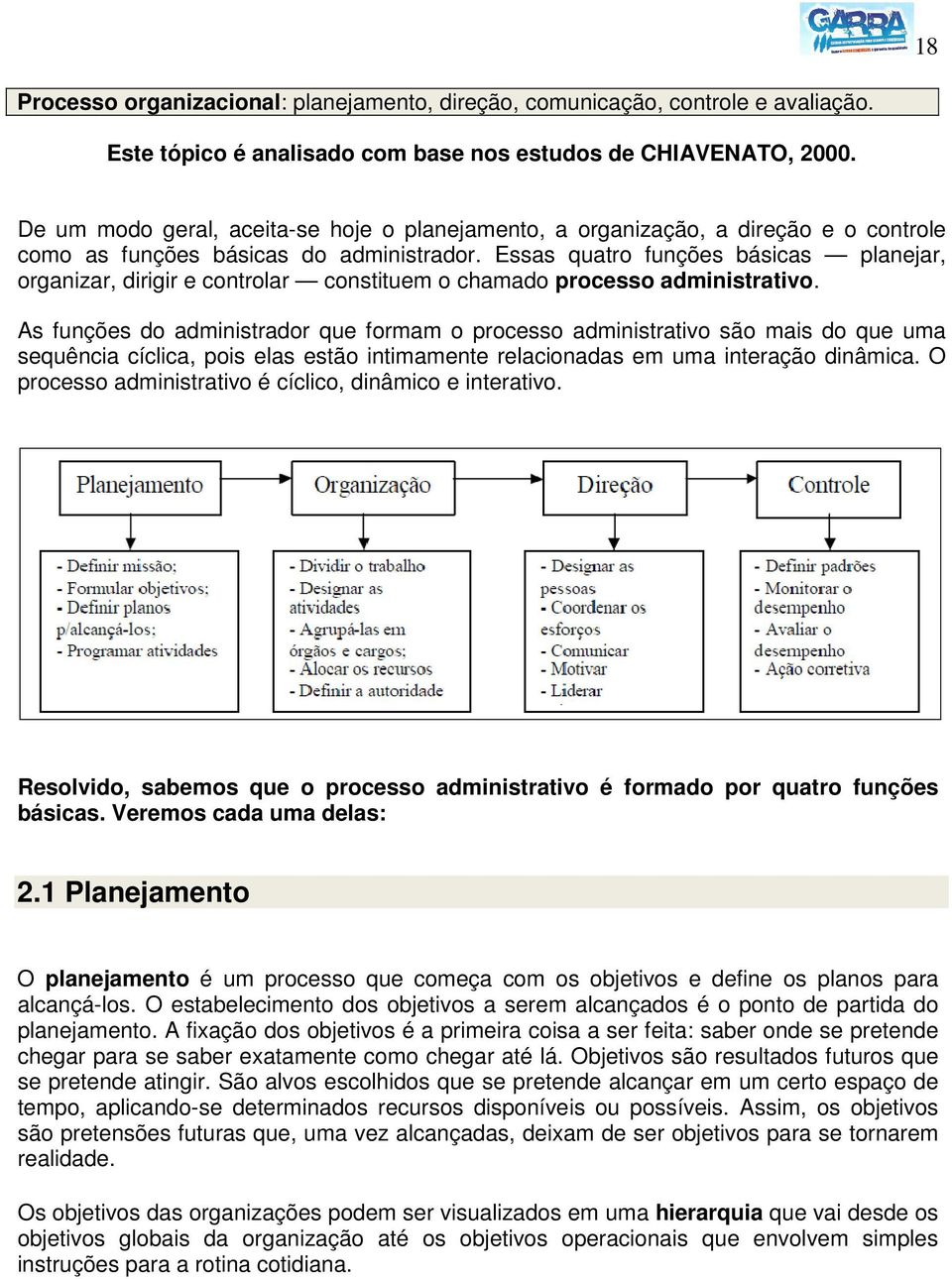 Essas quatro funções básicas planejar, organizar, dirigir e controlar constituem o chamado processo administrativo.