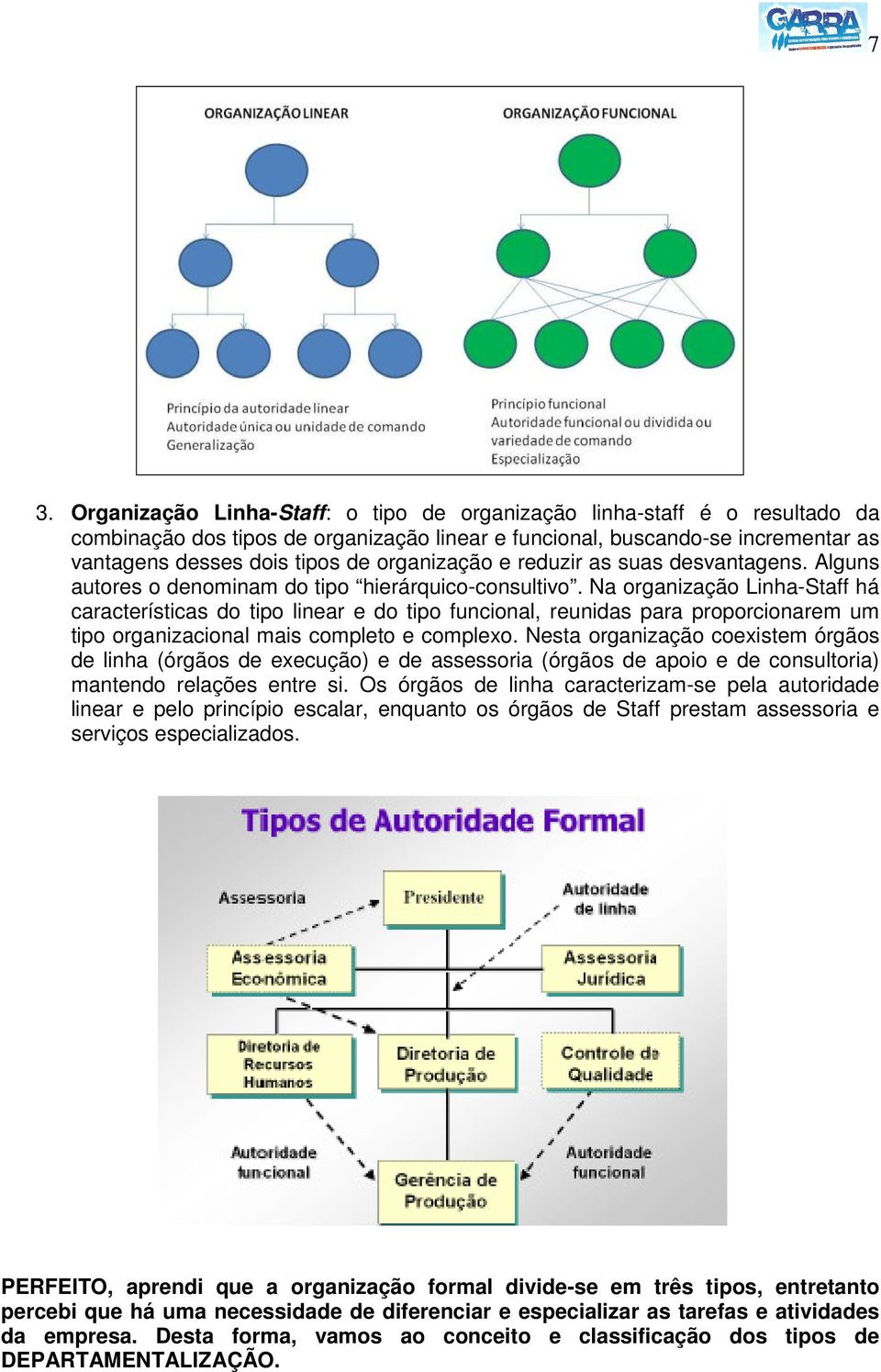 Na organização Linha-Staff há características do tipo linear e do tipo funcional, reunidas para proporcionarem um tipo organizacional mais completo e complexo.