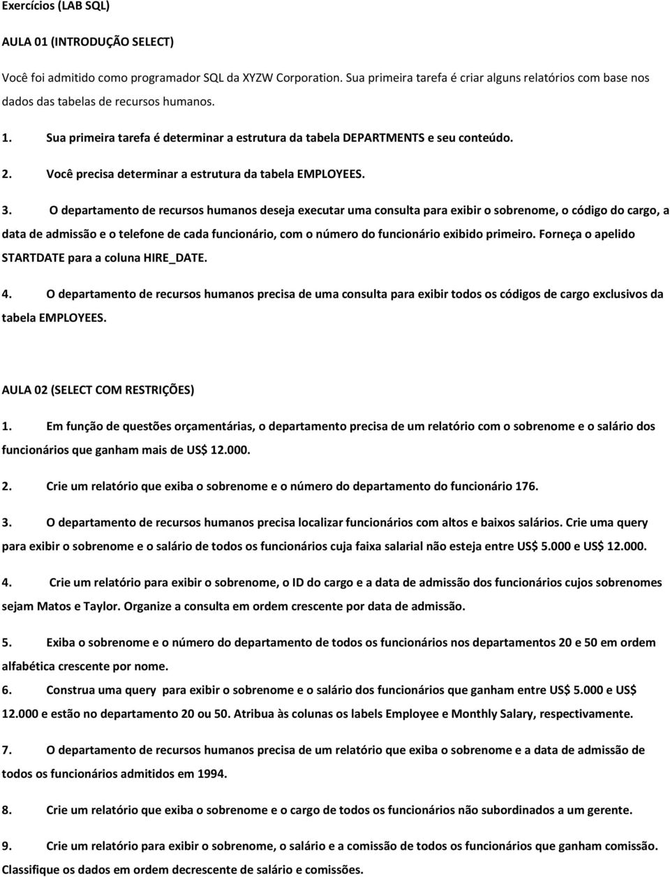 Você precisa determinar a estrutura da tabela EMPLOYEES. 3.