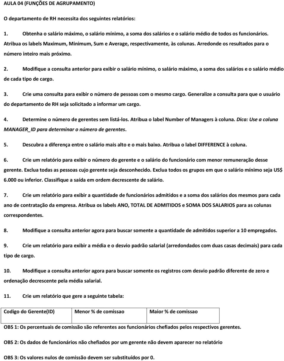 Modifique a consulta anterior para exibir o salário mínimo, o salário máximo, a soma dos salários e o salário médio de cada tipo de cargo. 3.