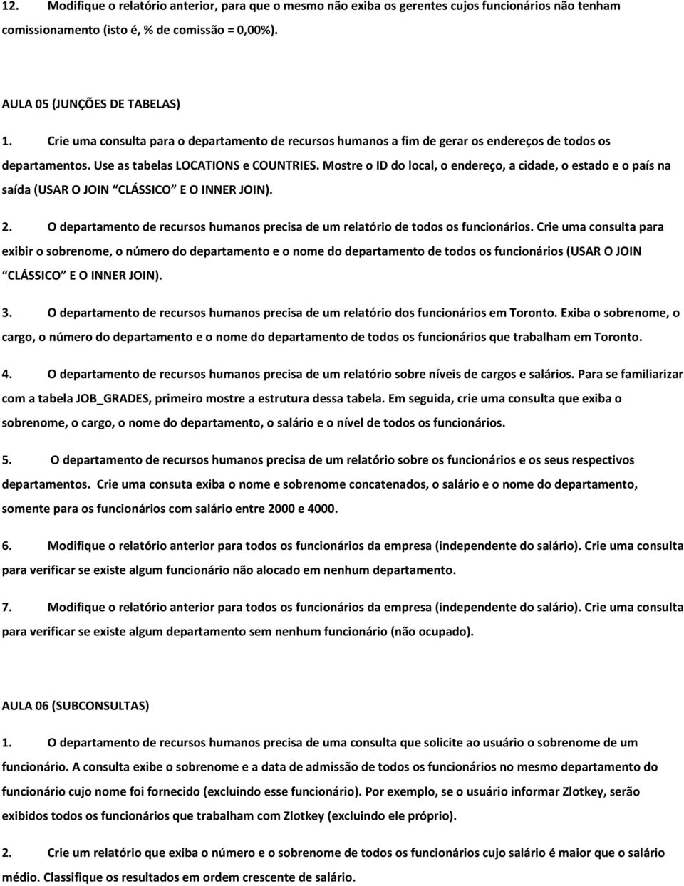 Mostre o ID do local, o endereço, a cidade, o estado e o país na saída (USAR O JOIN CLÁSSICO E O INNER JOIN). 2. O departamento de recursos humanos precisa de um relatório de todos os funcionários.