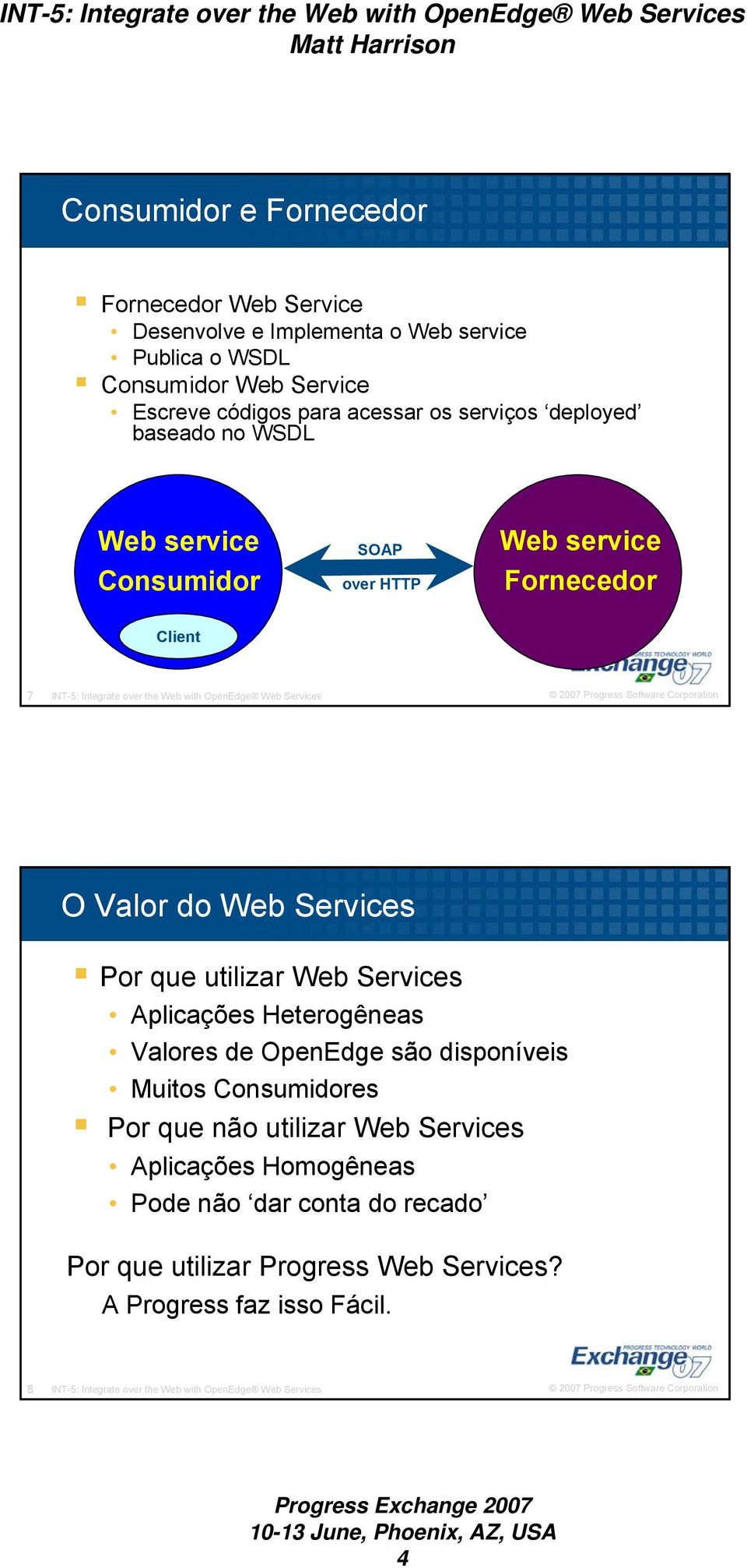 Web Services Por que utilizar Web Services Aplicações Heterogêneas Valores de OpenEdge são disponíveis Muitos Consumidores Por que não utilizar Web Services