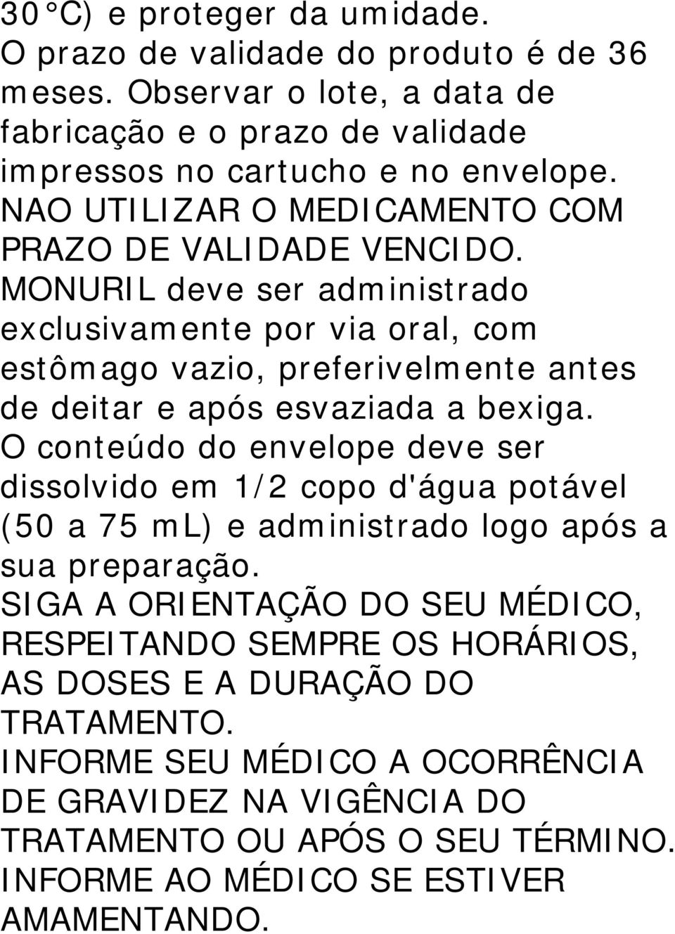 MONURIL deve ser administrado exclusivamente por via oral, com estômago vazio, preferivelmente antes de deitar e após esvaziada a bexiga.