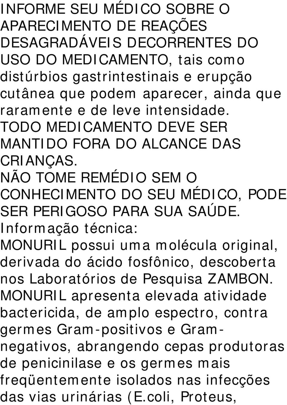 Informação técnica: MONURIL possui uma molécula original, derivada do ácido fosfônico, descoberta nos Laboratórios de Pesquisa ZAMBON.