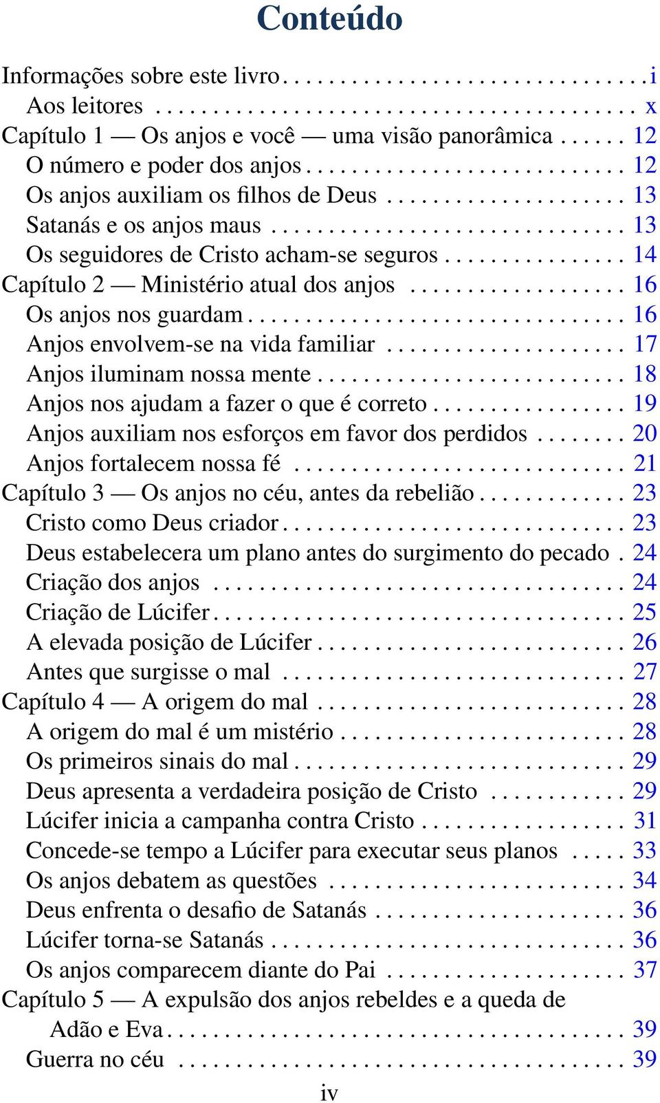 ............... 14 Capítulo 2 Ministério atual dos anjos................... 16 Os anjos nos guardam................................. 16 Anjos envolvem-se na vida familiar.