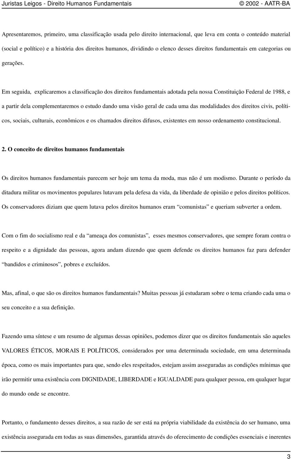 Em seguida, explicaremos a classificação dos direitos fundamentais adotada pela nossa Constituição Federal de 1988, e a partir dela complementaremos o estudo dando uma visão geral de cada uma das