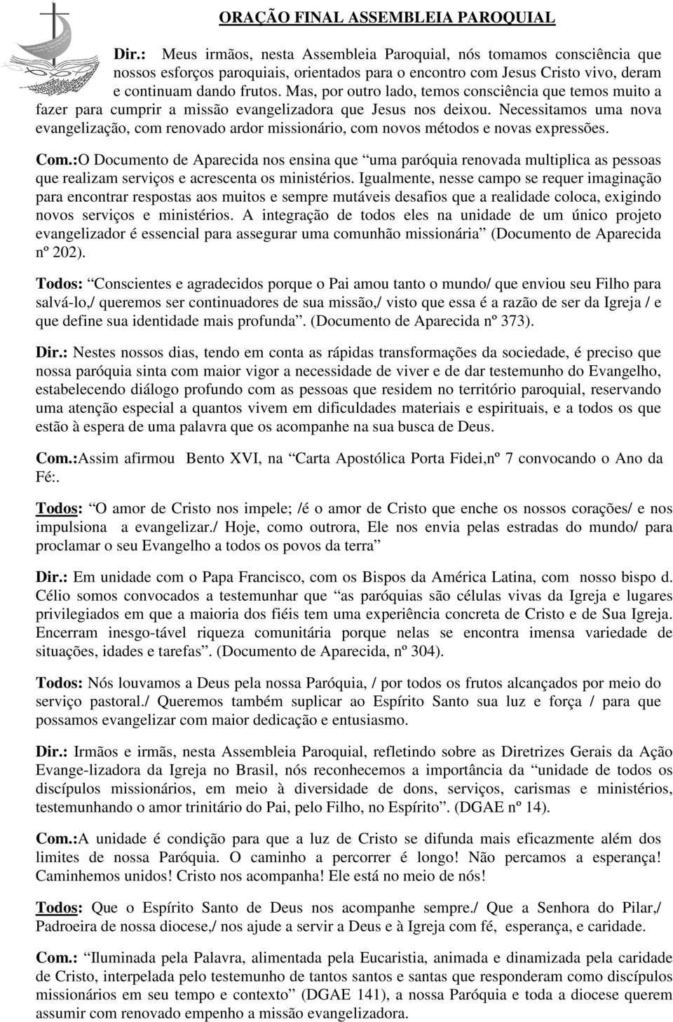 Mas, por outro lado, temos consciência que temos muito a fazer para cumprir a missão evangelizadora que Jesus nos deixou.