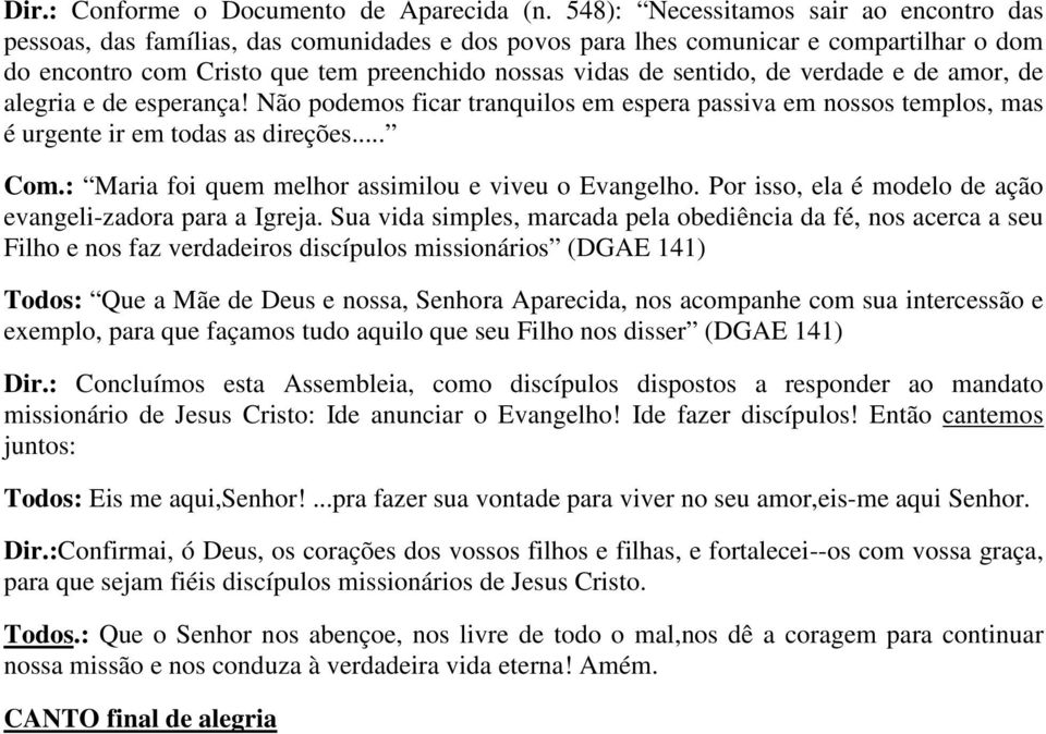 de verdade e de amor, de alegria e de esperança! Não podemos ficar tranquilos em espera passiva em nossos templos, mas é urgente ir em todas as direções... Com.