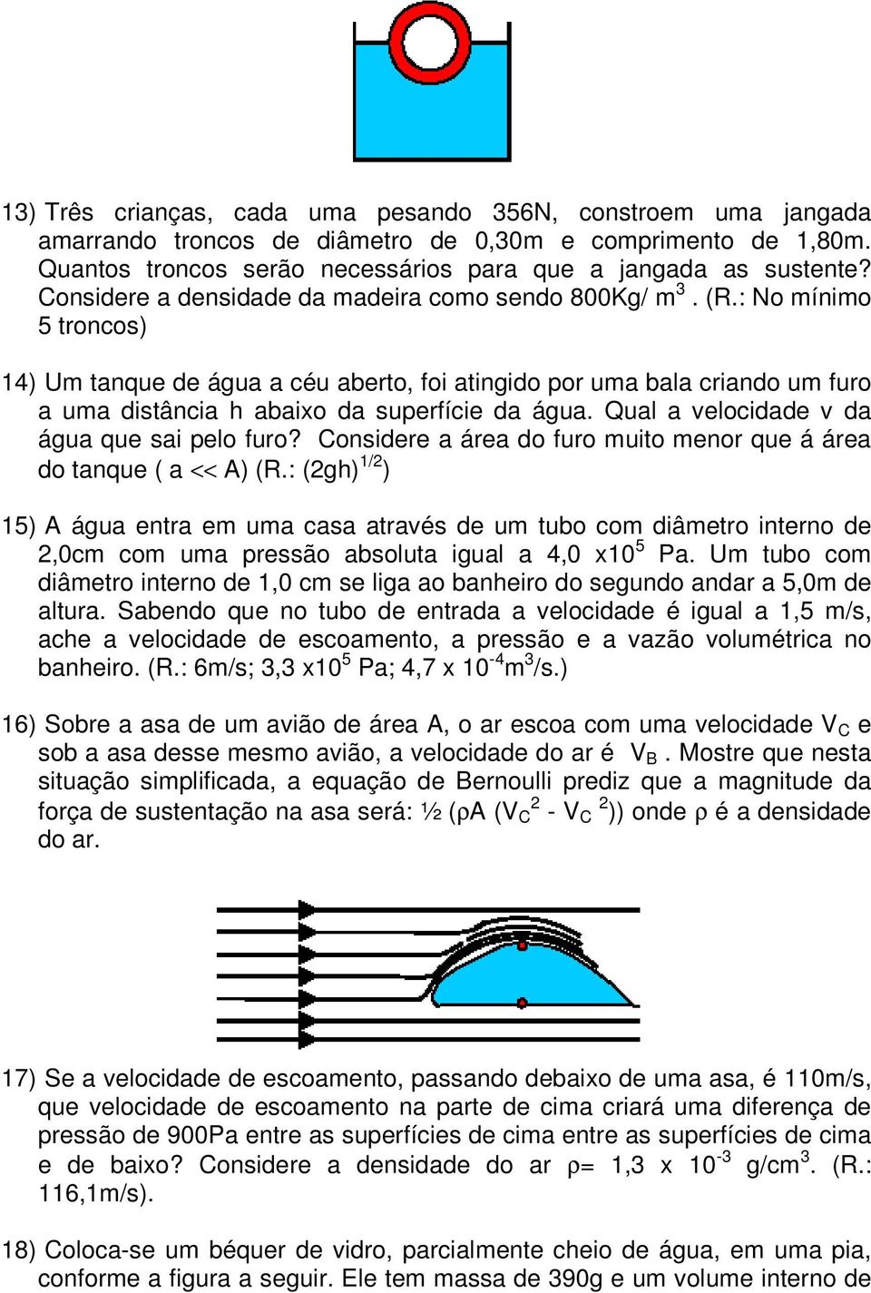 : No mínimo 5 troncos) 14) Um tanque de água a céu aberto, foi atingido por uma bala criando um furo a uma distância h abaixo da superfície da água. Qual a velocidade v da água que sai pelo furo?