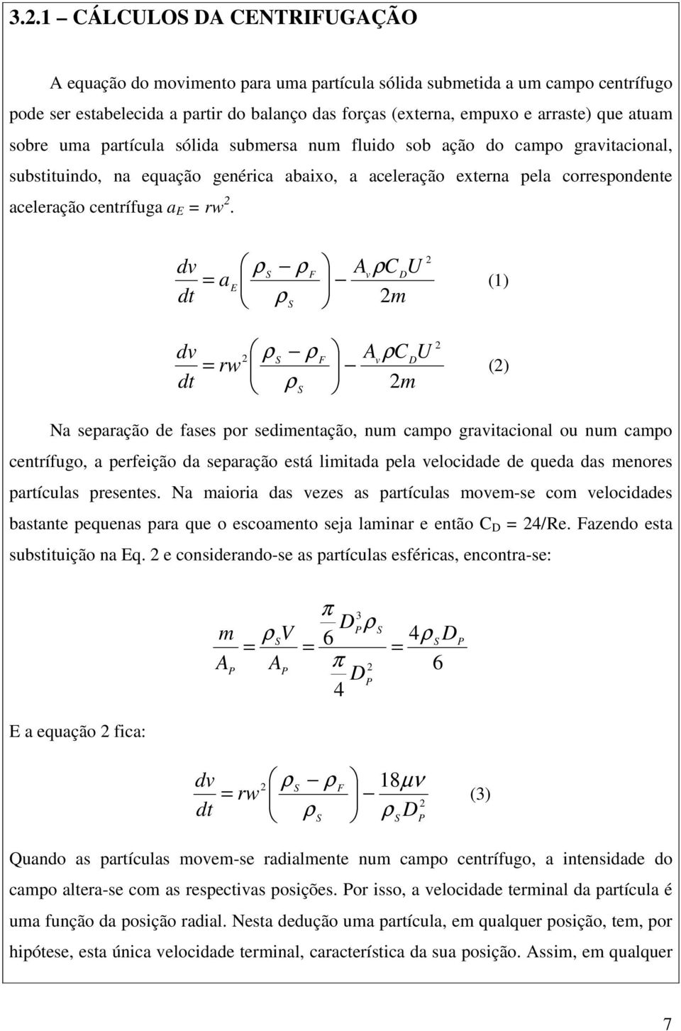 dv dt dv dt ρ S ρ F Av ρcdu = a E ρ (1) m S ρ ρ A ρc U S F v D = rw ρ () m S Na separação de fases por sedimentação, num campo gravitacional ou num campo centrífugo, a perfeição da separação está