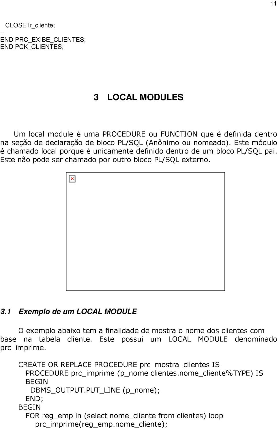1 Exemplo de um LOCAL MODULE O exemplo abaixo tem a finalidade de mostra o nome dos clientes com base na tabela cliente. Este possui um LOCAL MODULE denominado prc_imprime.