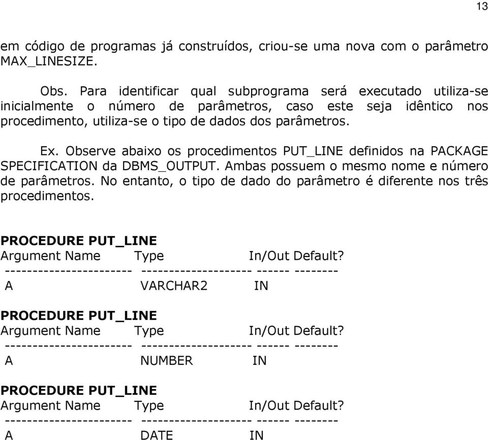 Observe abaixo os procedimentos PUT_LINE definidos na PACKAGE SPECIFICATION da DBMS_OUTPUT. Ambas possuem o mesmo nome e número de parâmetros.