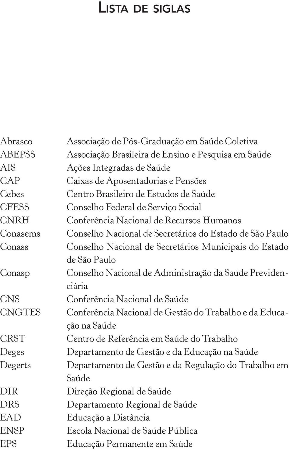 Humanos Conselho Nacional de Secretários do Estado de São Paulo Conselho Nacional de Secretários Municipais do Estado de São Paulo Conselho Nacional de Administração da Saúde Previdenciária