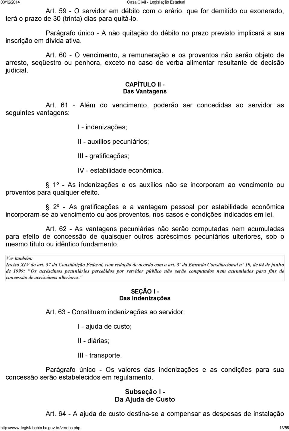 60 O vencimento, a remuneração e os proventos não serão objeto de arresto, seqüestro ou penhora, exceto no caso de verba alimentar resultante de decisão judicial. CAPÍTULO II Das Vantagens Art.