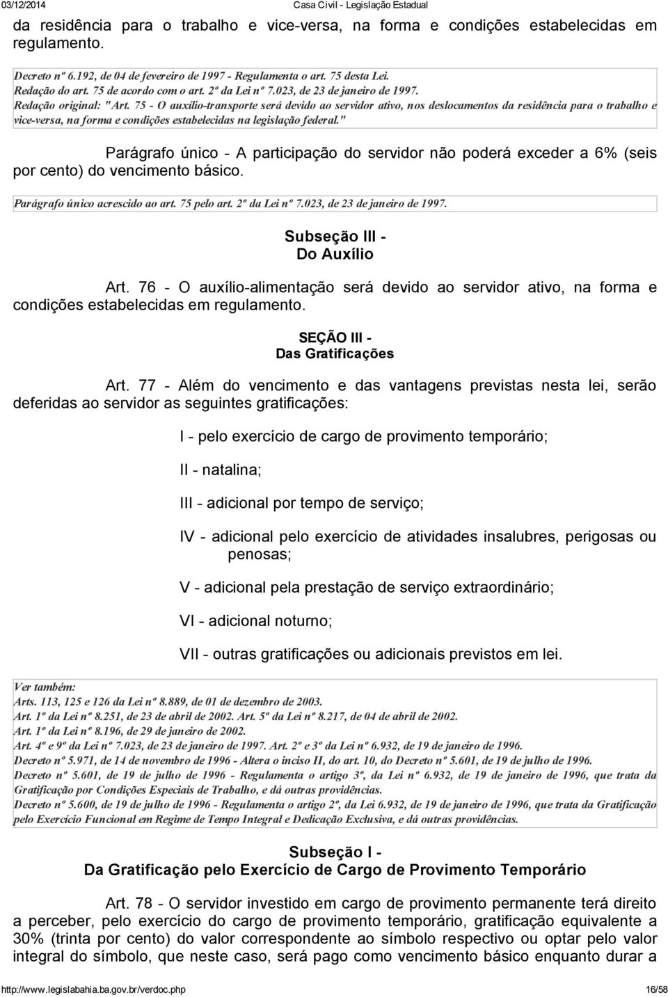 75 O auxílio transporte será devido ao servidor ativo, nos deslocamentos da residência para o trabalho e vice versa, na forma e condições estabelecidas na legislação federal.