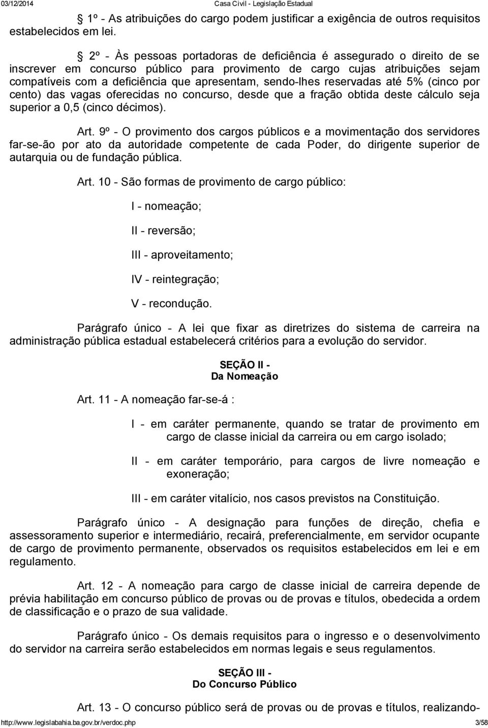 lhes reservadas até 5% (cinco por cento) das vagas oferecidas no concurso, desde que a fração obtida deste cálculo seja superior a 0,5 (cinco décimos). Art.