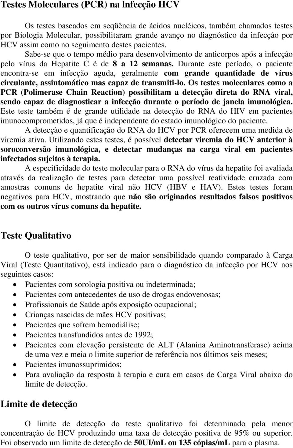 Durante este período, o paciente encontra-se em infecção aguda, geralmente com grande quantidade de vírus circulante, assintomático mas capaz de transmiti-lo.