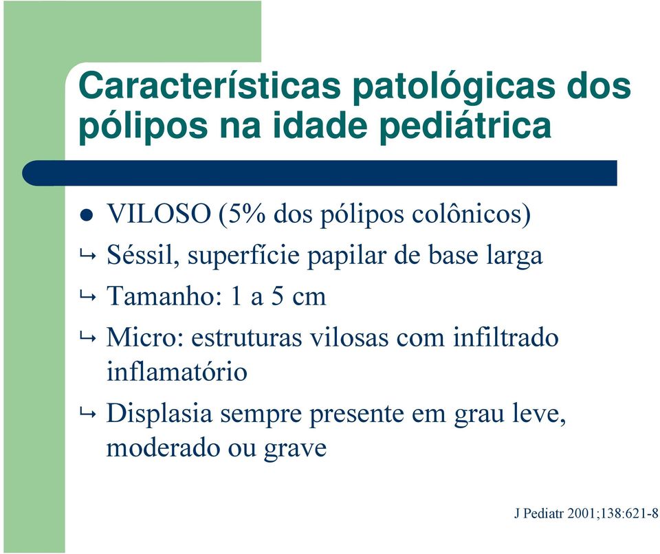 1 a 5 cm Micro: estruturas vilosas com infiltrado inflamatório Displasia