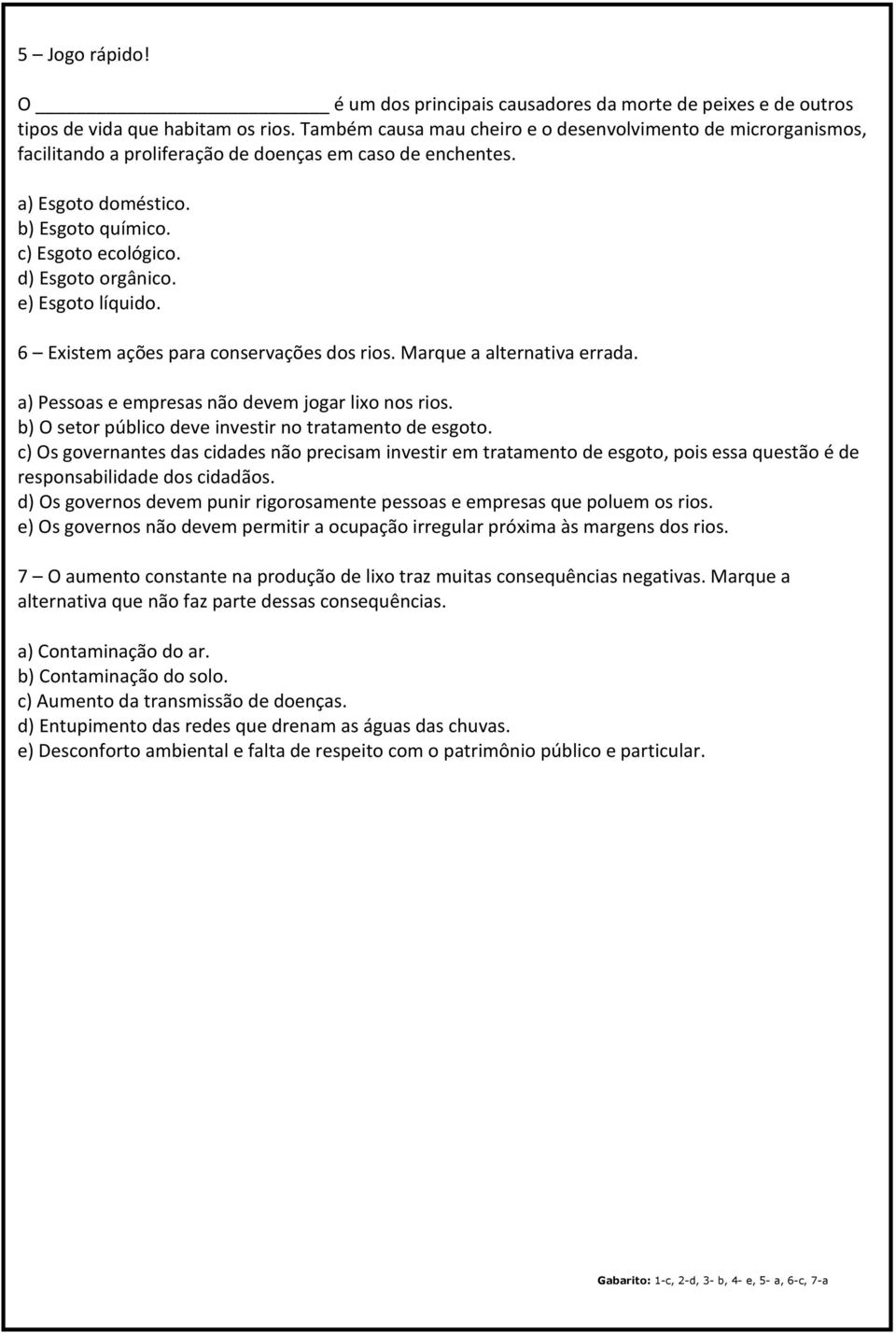 d) Esgoto orgânico. e) Esgoto líquido. 6 Existem ações para conservações dos rios. Marque a alternativa errada. a) Pessoas e empresas não devem jogar lixo nos rios.