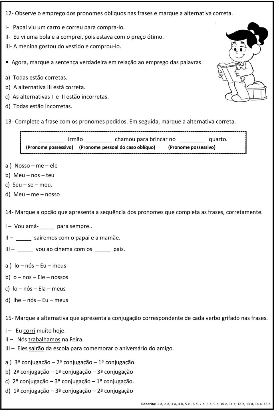 c) As alternativas I e II estão incorretas. d) Todas estão incorretas. 13- Complete a frase com os pronomes pedidos. Em seguida, marque a alternativa correta. irmão chamou para brincar no quarto.