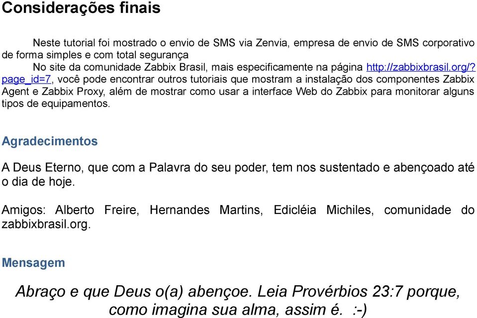 page_id=7, você pode encontrar outros tutoriais que mostram a instalação dos componentes Zabbix Agent e Zabbix Proxy, além de mostrar como usar a interface Web do Zabbix para monitorar alguns