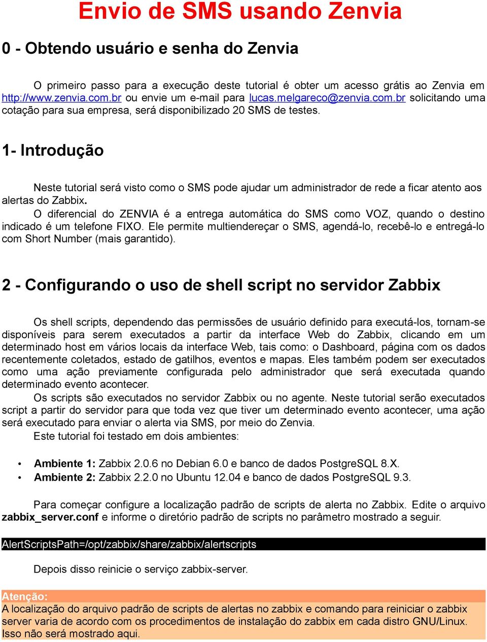 1- Introdução Neste tutorial será visto como o SMS pode ajudar um administrador de rede a ficar atento aos alertas do Zabbix.