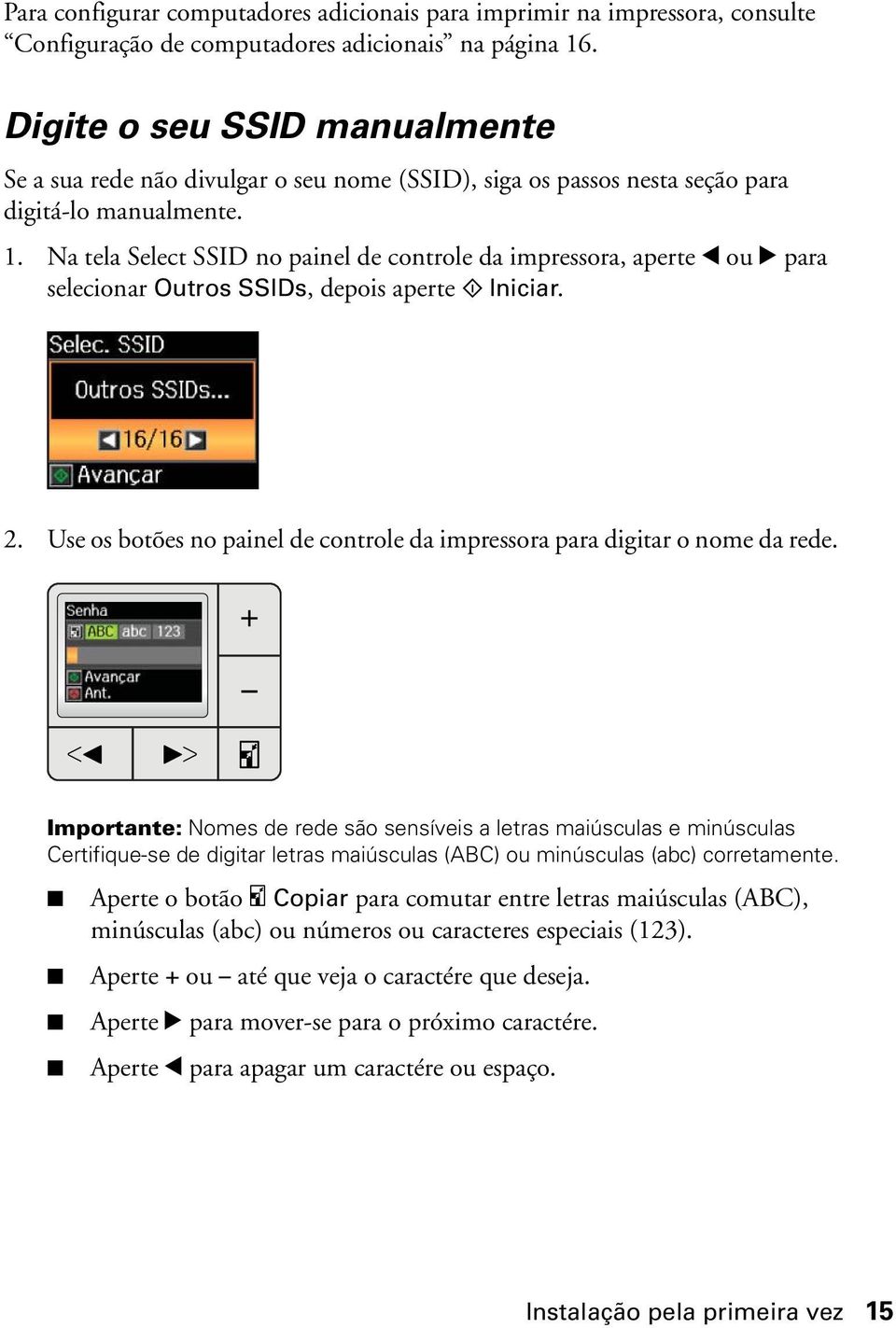 Na tela Select SSID no painel de controle da impressora, aperte l ou r para selecionar Outros SSIDs, depois aperte x Iniciar. 2.