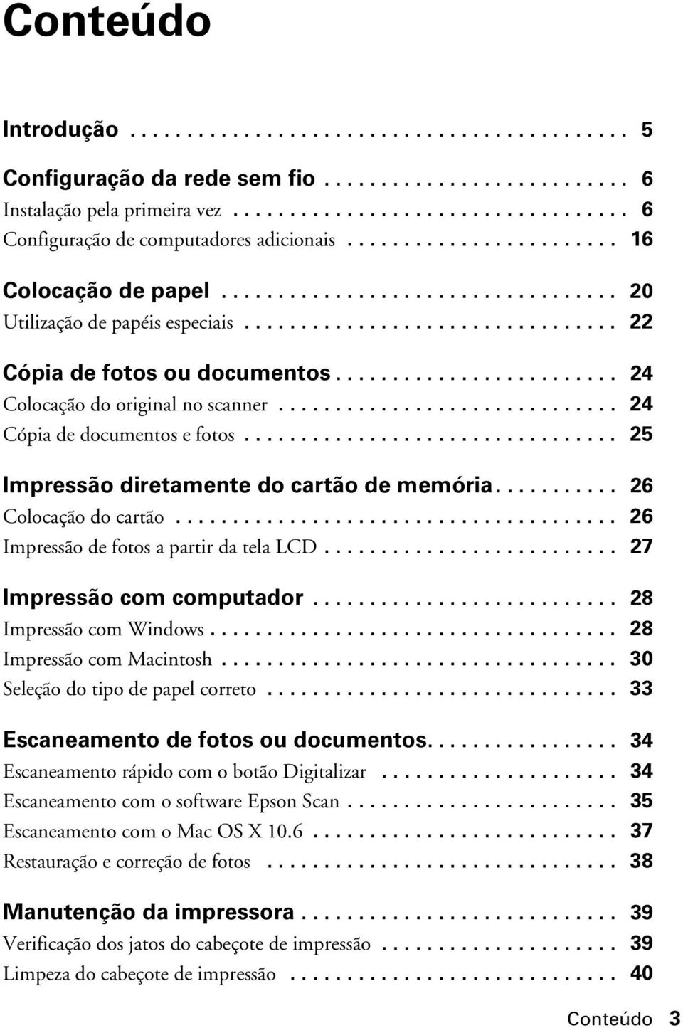 ........................ 24 Colocação do original no scanner.............................. 24 Cópia de documentos e fotos................................. 25 Impressão diretamente do cartão de memória.