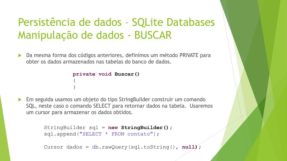 private void Buscar() { } Em seguida usamos um objeto do tipo StringBuilder construir um comando SQL, neste caso o comando